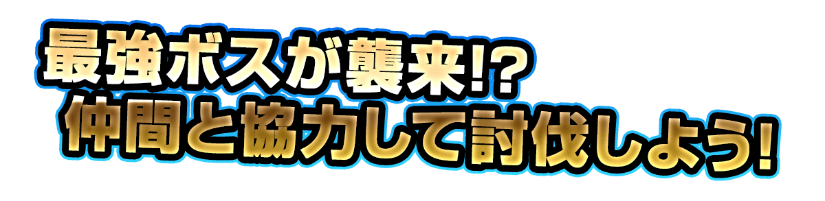 最強ボスが襲来!?仲間と協力して討伐しよう!